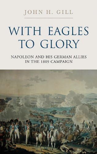 With Eagles to Glory: Napoleon and His German Allies in the 1809 Campaign von Frontline Books,