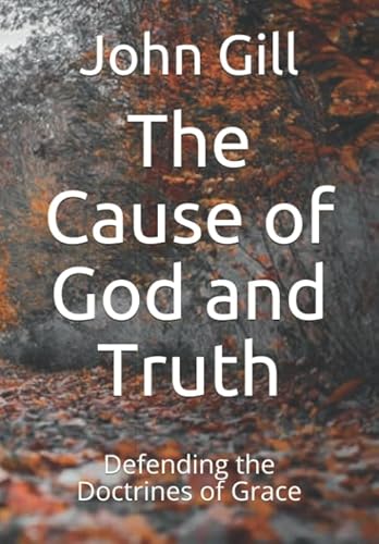 The Cause of God and Truth: Defending the Doctrines of Grace