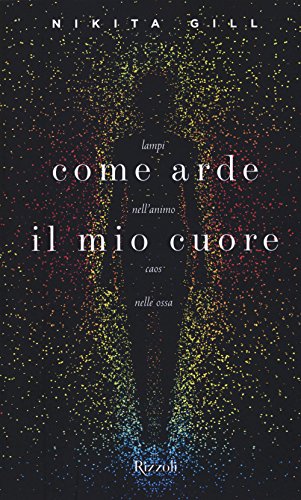 Come arde il mio cuore. Lampi nell'animo, caos nelle ossa