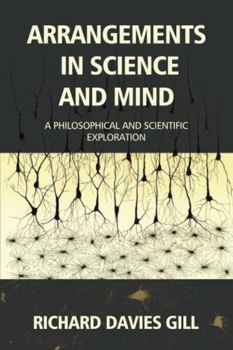 ARRANGEMENTS IN SCIENCE AND MIND: A PHILOSOPHICAL AND SCIENTIFIC EXPLORATION von Independently published