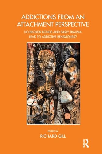 Addictions From an Attachment Perspective: Do Broken Bonds and Early Trauma Lead to Addictive Behaviours? (The John Bowlby Memorial Conference Monograph 2013) von Routledge