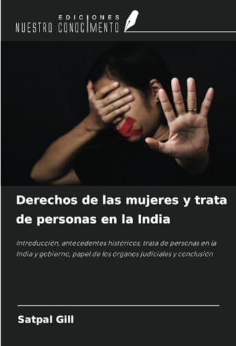 Derechos de las mujeres y trata de personas en la India: Introducción, antecedentes históricos, trata de personas en la India y gobierno, papel de los órganos judiciales y conclusión von Ediciones Nuestro Conocimiento