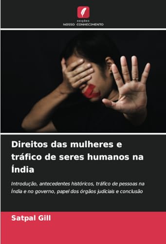 Direitos das mulheres e tráfico de seres humanos na Índia: Introdução, antecedentes históricos, tráfico de pessoas na Índia e no governo, papel dos órgãos judiciais e conclusão