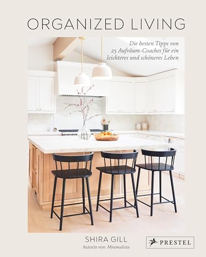 Organized Living: Die besten Tipps von 25 Aufräum-Coaches für ein leichteres und schöneres Leben - Mit Checklisten, Q&As und Fotos unterschiedlichster Wohn- und Lebensräume von Prestel Verlag