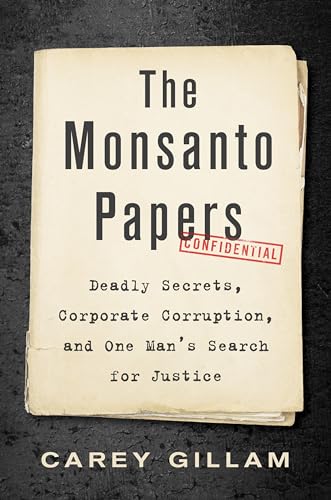 The Monsanto Papers: Deadly Secrets, Corporate Corruption, and One Man's Search for Justice The Monsanto Papers: Deadly Secrets, Corporate Corruption, and One Man's Search for Justice