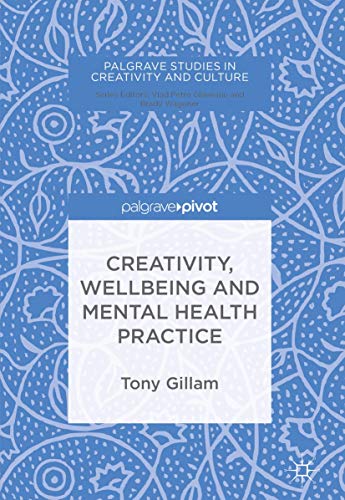 Creativity, Wellbeing and Mental Health Practice (Palgrave Studies in Creativity and Culture)