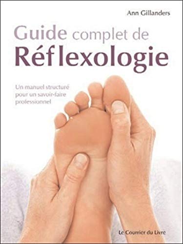 Guide complet de Réflexologie - Un manuel structuré pour un savoir6faire professionnel: Un manuel structuré pour un savoir-faire professionnel von COURRIER LIVRE