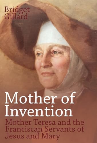 Mother of Invention: Mother Teresa and the Franciscan Servants of Jesus von Sacristy Press