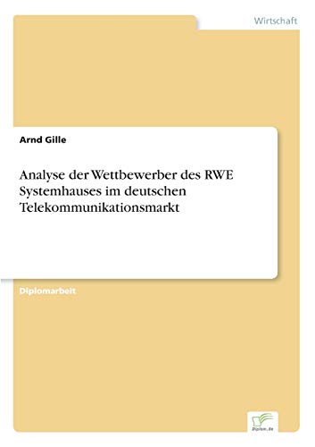 Analyse der Wettbewerber des RWE Systemhauses im deutschen Telekommunikationsmarkt Analyse der Wettbewerber des RWE Systemhauses im deutschen Telekommunikationsmarkt von Diplomarbeiten Agentur