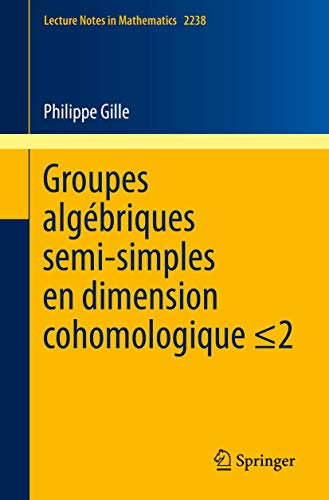 Groupes algébriques semi-simples en dimension cohomologique ≤2: Semisimple algebraic groups in cohomological dimension ≤2 (Lecture Notes in Mathematics, Band 2238)
