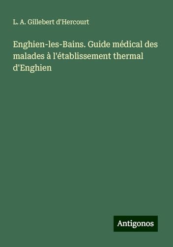 Enghien-les-Bains. Guide médical des malades à l'établissement thermal d'Enghien von Antigonos Verlag