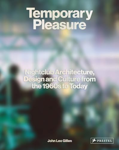 Temporary Pleasure: Nightclub Architecture, Design and Culture from the 1960s to Today von Prestel Verlag
