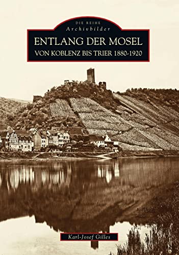 Entlang der Mosel von Koblenz bis Trier 1880 bis 1920 (ArchivbilderNEU)