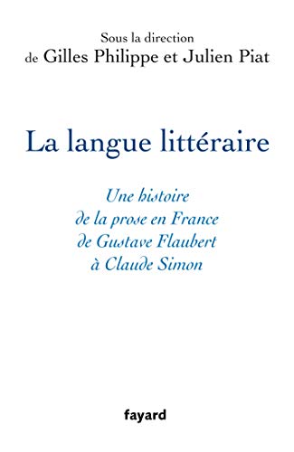 La langue littéraire: Une histoire de la prose en France de Gustave Flaubert à Claude Simon