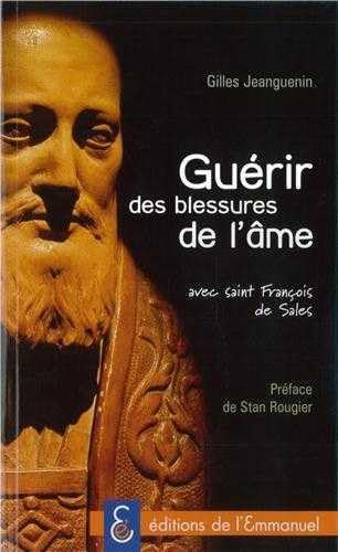 Guérir des blessures de l âme: Avec St Francois de Sales