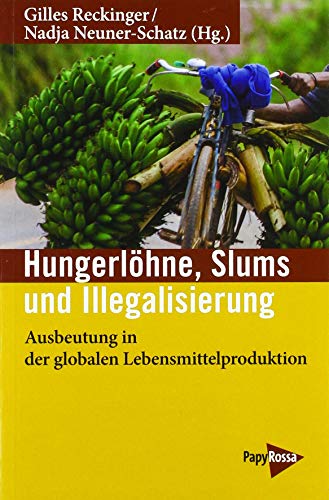 Hungerlöhne, Slums, Illegalisierung: Ausbeutung in der globalen Lebensmittelproduktion (Neue Kleine Bibliothek)