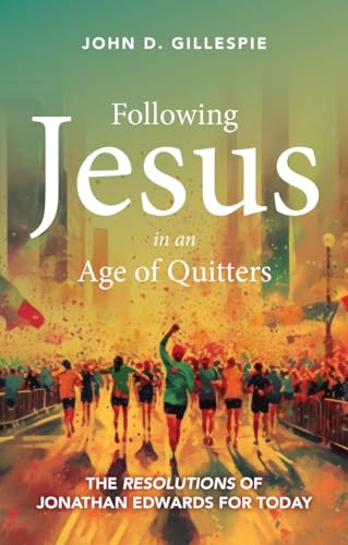 Following Jesus in an Age of Quitters: The Resolutions of Jonathan Edwards for Today von Christian Focus Publications