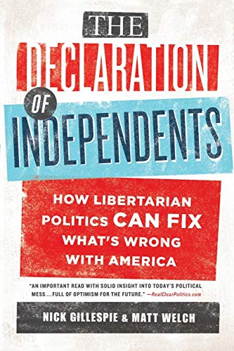 The Declaration of Independents: How Libertarian Politics Can Fix What's Wrong with America The Declaration of Independents: How Libertarian Politics Can Fix What's Wrong with America