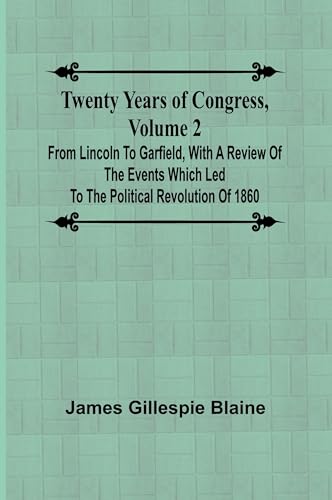 Twenty Years of Congress, Volume 2 From Lincoln to Garfield, with a Review of the Events Which Led to the Political Revolution of 1860 von Alpha Edition