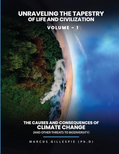 Unraveling the Tapestry of Life and Civilization: The Causes and Consequences of Climate Change (and Other Threats to Biodiversity) - Volume I von Independently published