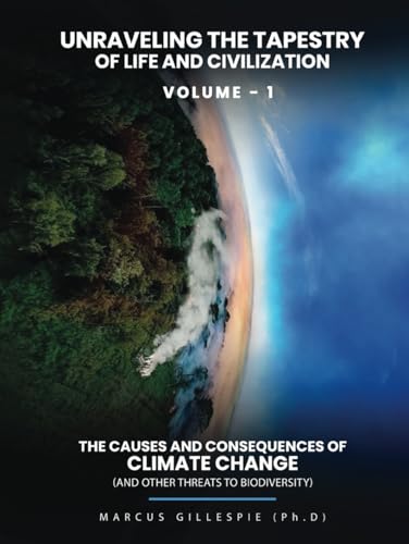 Unraveling the Tapestry of Life and Civilization: The Causes and Consequences of Climate Change (and Other Threats to Biodiversity) - Volume I von Independently published
