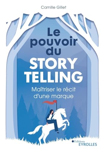 Le pouvoir du storytelling: Maîtriser le récit d'une marque