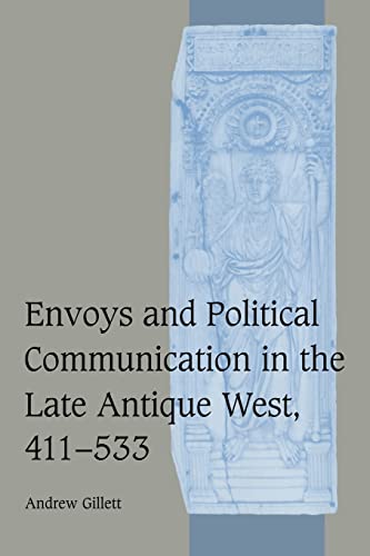 Envoys and Political Communication in the Late Antique West, 411-533 (Cambridge Studies in Medieval Life and Thought: Fourth Series, Band 55) von Cambridge University Press