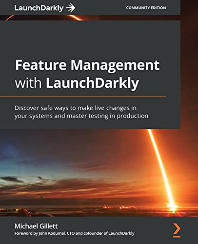 Feature Management with LaunchDarkly: Discover safe ways to make live changes in your systems and master testing in production