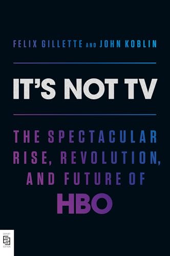 It's Not TV: The Spectacular Rise, Revolution, and Future of HBO