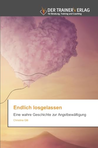 Endlich losgelassen: Eine wahre Geschichte zur Angstbewältigung von Trainerverlag