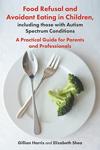 Food Refusal and Avoidant Eating in Children, including those with Autism Spectrum Conditions: A Practical Guide for Parents and Professionals Food Refusal and Avoidant Eating in Children, including those with Autism Spectrum Conditions: A Practical Guide for Parents and Professionals