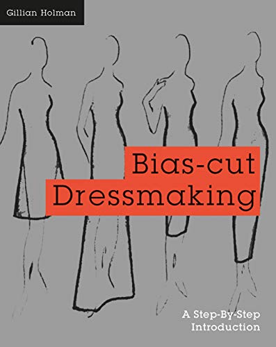 Bias-Cut Dressmaking: A Step-By-Step Introduction Bias-Cut Dressmaking: A Step-By-Step Introduction