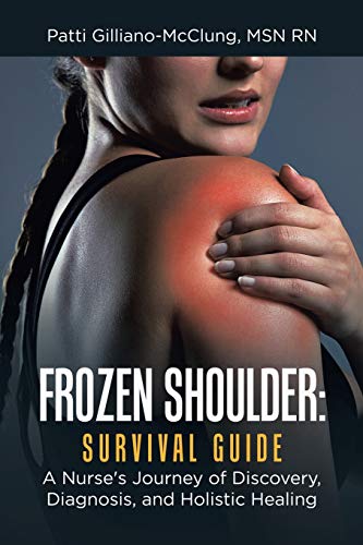 Frozen Shoulder: Survival Guide: A Nurse's Journey of Discovery, Diagnosis, and Holistic Healing von Balboa Press