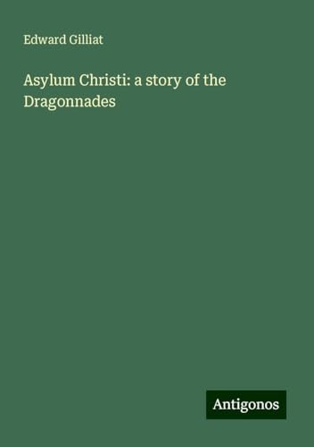 Asylum Christi: a story of the Dragonnades von Antigonos Verlag