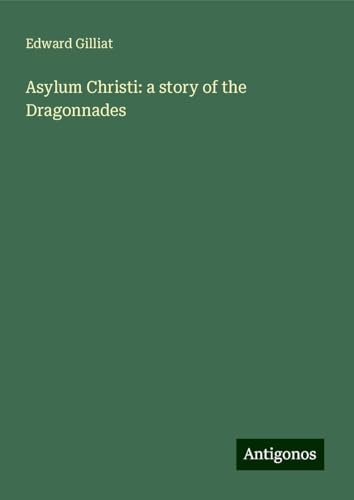 Asylum Christi: a story of the Dragonnades von Antigonos Verlag