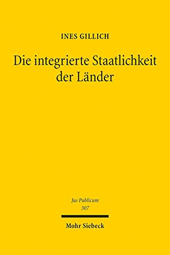 Die integrierte Staatlichkeit der Länder: Die deutschen Länder im Bundesstaat des Grundgesetzes und in der Europäischen Union (Jus Publicum, Band 307)