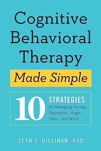 Cognitive Behavioural Therapy Made Simple: 10 Strategies for Managing Anxiety, Depression, Anger, Panic and Worry