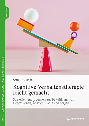 Kognitive Verhaltenstherapie leicht gemacht: Strategien und Übungen zur Bewältigung von Depressionen, Ängsten, Panik und Sorgen