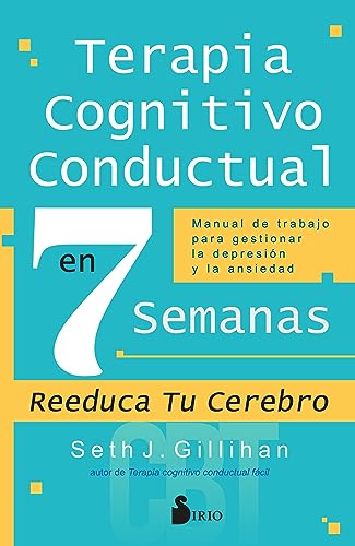 TERAPIA COGNITIVO CONDUCTUAL EN 7 SEMANAS: Manual de trabajo para gestionar la depresión y la ansiedad TERAPIA COGNITIVO CONDUCTUAL EN 7 SEMANAS: Manual de trabajo para gestionar la depresión y la ansiedad