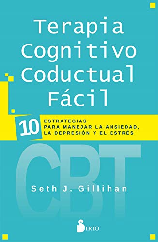 Terapia Cognitivo Conductual Facil: 10 ESTRATEGIAS PARA MANEJAR LA DEPRESIÓN, LA ANSIEDAD Y EL ESTRÉS Terapia Cognitivo Conductual Facil: 10 ESTRATEGIAS PARA MANEJAR LA DEPRESIÓN, LA ANSIEDAD Y EL ESTRÉS