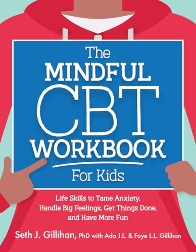 The Mindful CBT Workbook for Kids: Life Skills to Tame Anxiety, Handle Big Feelings, Get Things Done, and Have More Fun (CBT Tools for Kids)