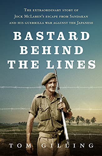 Bastard Behind the Lines: The Extraordinary Story of Jock Mclaren's Escape from Sandakan and His Guerrilla War Against the Japanese von Allen & Unwin