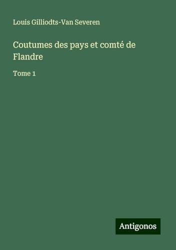 Coutumes des pays et comté de Flandre: Tome 1 von Antigonos Verlag