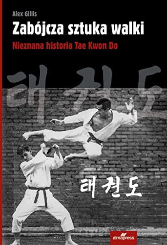 Zabójcza sztuka walki: Nieznana historia Tae Kwon Do Zabójcza sztuka walki: Nieznana historia Tae Kwon Do von Alma-Press