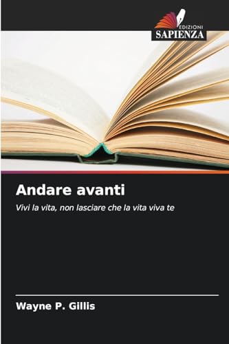 Andare avanti: Vivi la vita, non lasciare che la vita viva te von Edizioni Sapienza
