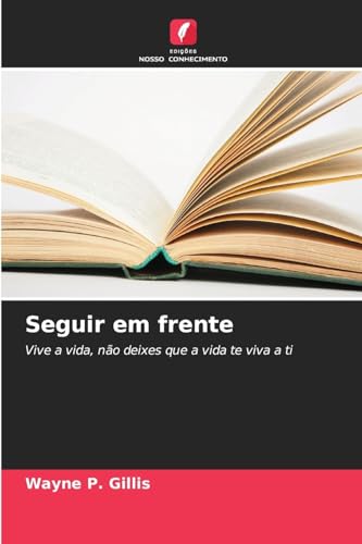 Seguir em frente: Vive a vida, não deixes que a vida te viva a ti von Edições Nosso Conhecimento