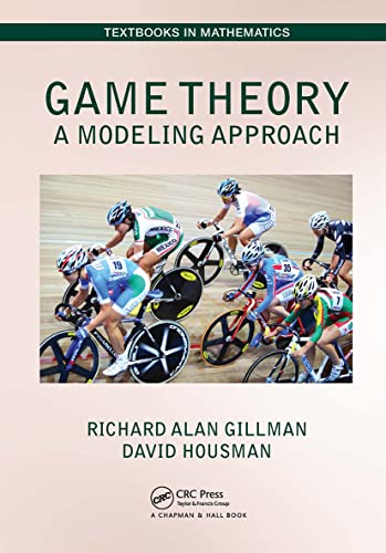 Game Theory: A Modeling Approach (Textbooks in Mathematics)
