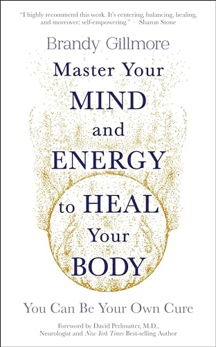 Master Your Mind and Energy to Heal Your Body: You Can Be Your Own Cure
