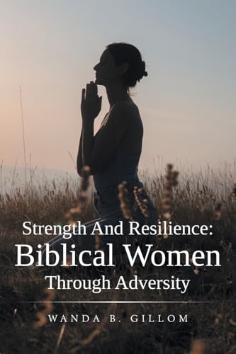 Strength And Resilience:Biblical Women Through Adversity von Xlibris Us