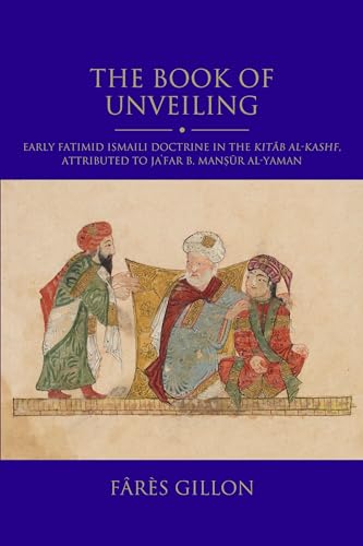 The Book of Unveiling: Early Fatimid Ismaili Doctrine in the Kitab al-Kashf, attributed to Ja‘far b. Mansur b. al-Yaman (Shi'i Heritage Series) von I.B. Tauris